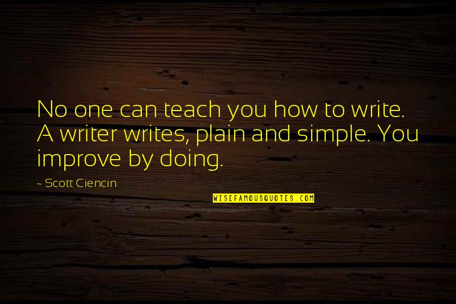 Plain And Simple Quotes By Scott Ciencin: No one can teach you how to write.