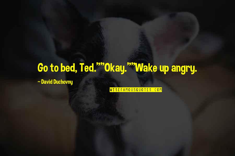 Plain Black And White Quotes By David Duchovny: Go to bed, Ted.""Okay.""Wake up angry.