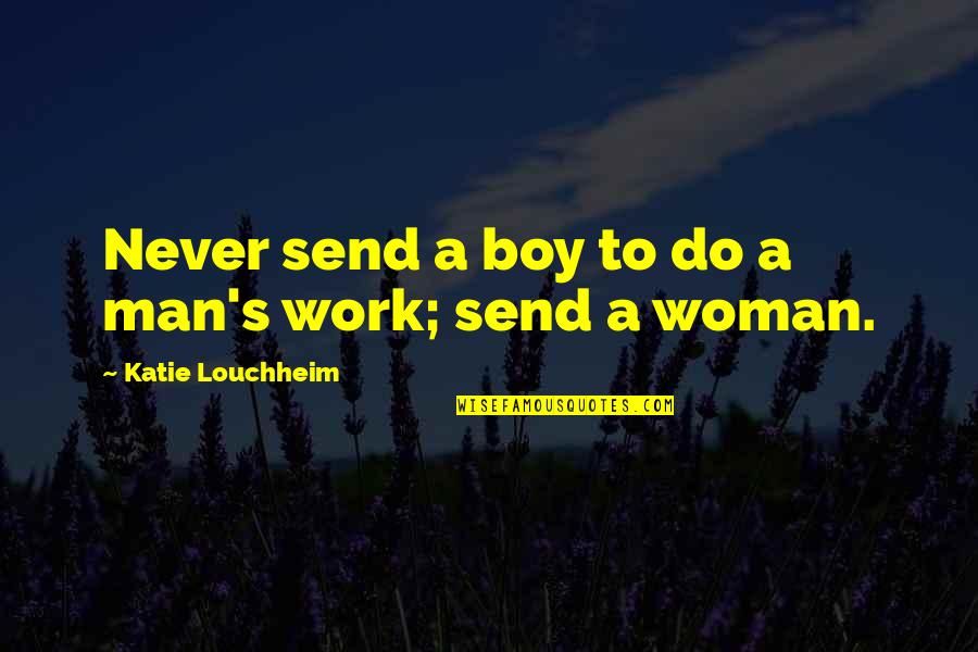 Plain Black And White Quotes By Katie Louchheim: Never send a boy to do a man's