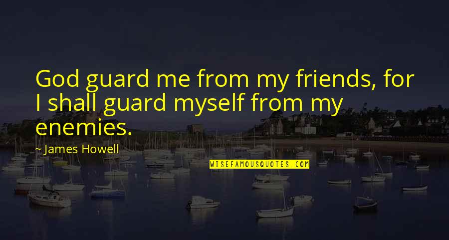 Plain Cake Quotes By James Howell: God guard me from my friends, for I