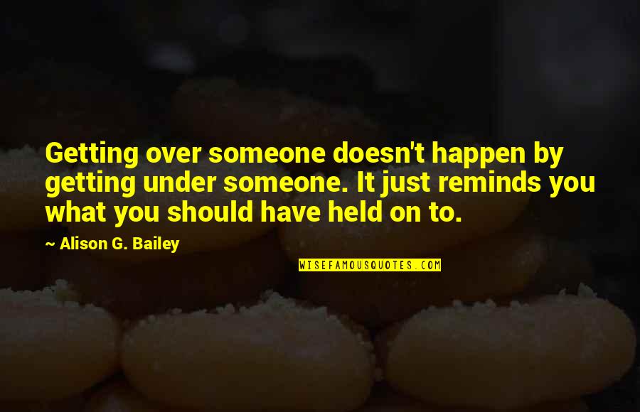 Plain Folks Quotes By Alison G. Bailey: Getting over someone doesn't happen by getting under