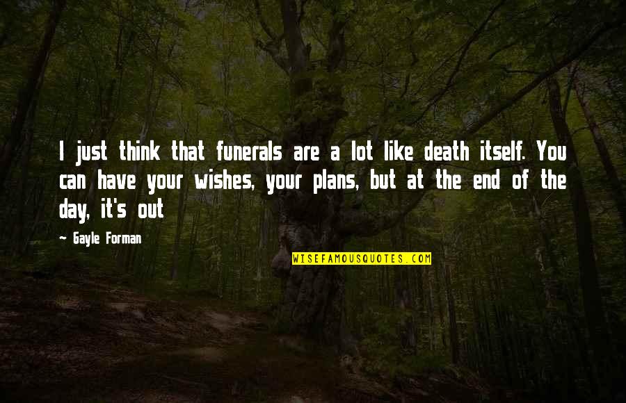 Plain Folks Quotes By Gayle Forman: I just think that funerals are a lot Plain Folks Quotes By Gayle Forman: I just think that funerals are a lot