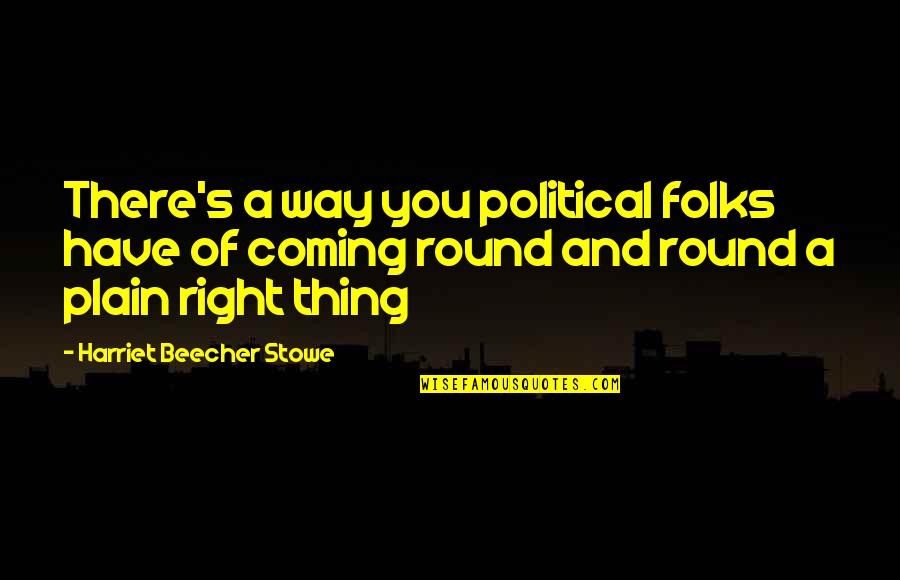 Plain Folks Quotes By Harriet Beecher Stowe: There's a way you political folks have of Plain Folks Quotes By Harriet Beecher Stowe: There's a way you political folks have of