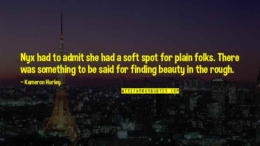 Plain Folks Quotes By Kameron Hurley: Nyx had to admit she had a soft Plain Folks Quotes By Kameron Hurley: Nyx had to admit she had a soft