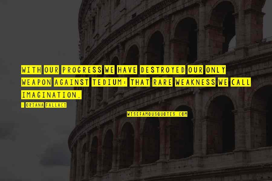 Plain Folks Quotes By Oriana Fallaci: With our progress we have destroyed our only Plain Folks Quotes By Oriana Fallaci: With our progress we have destroyed our only