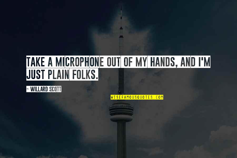 Plain Folks Quotes By Willard Scott: Take a microphone out of my hands, and Plain Folks Quotes By Willard Scott: Take a microphone out of my hands, and