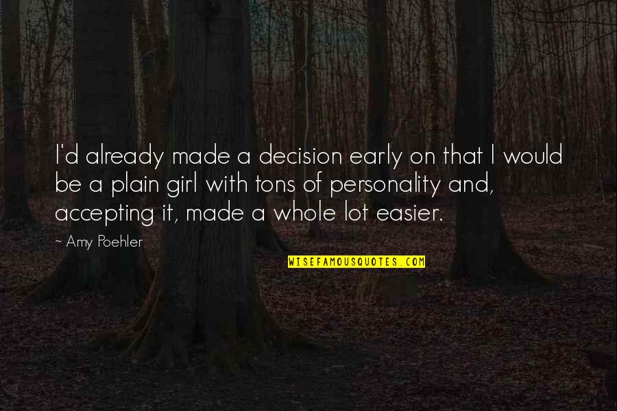Plain Girl Quotes By Amy Poehler: I'd already made a decision early on that