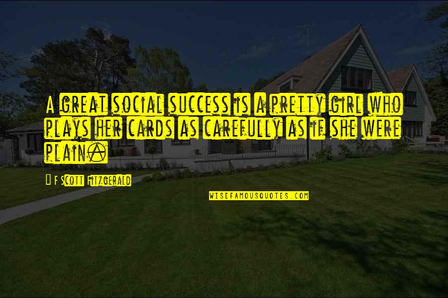 Plain Girl Quotes By F Scott Fitzgerald: A great social success is a pretty girl