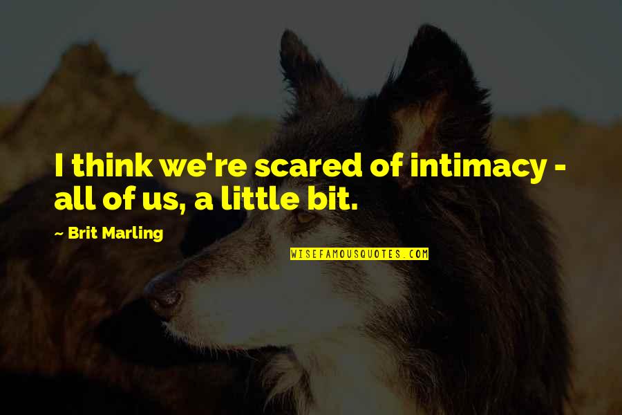 Plain Long Sleeves Quotes By Brit Marling: I think we're scared of intimacy - all Plain Long Sleeves Quotes By Brit Marling: I think we're scared of intimacy - all