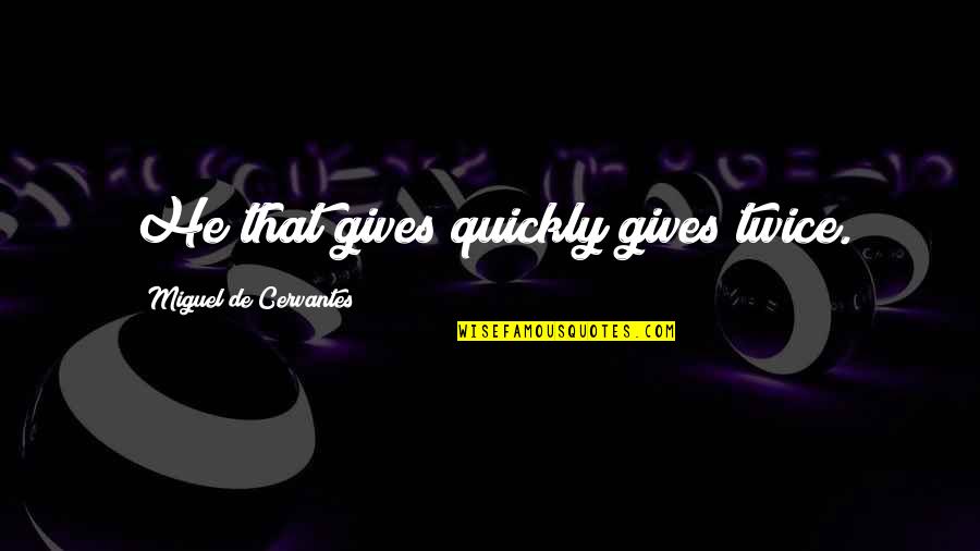 Plain Longboards Quotes By Miguel De Cervantes: He that gives quickly gives twice. Plain Longboards Quotes By Miguel De Cervantes: He that gives quickly gives twice.