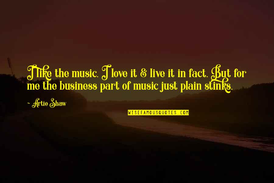 Plain Love Quotes By Artie Shaw: I like the music. I love it &