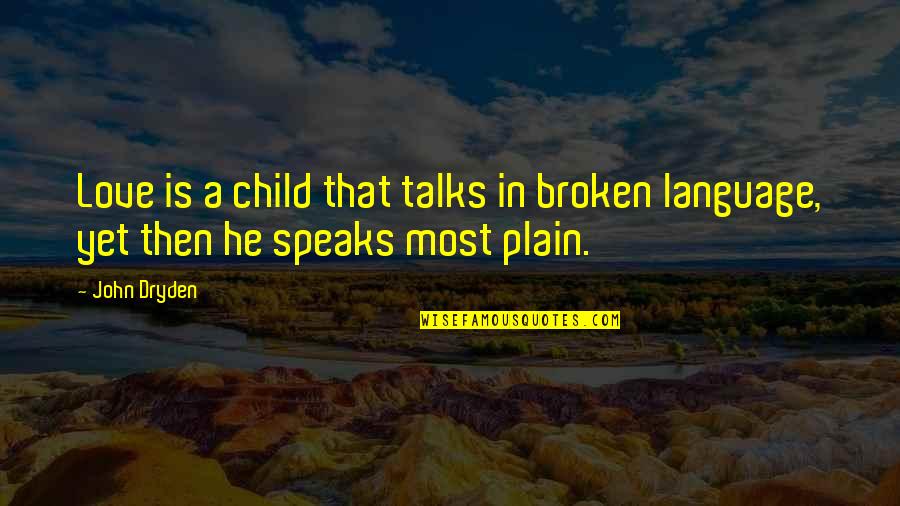 Plain Love Quotes By John Dryden: Love is a child that talks in broken