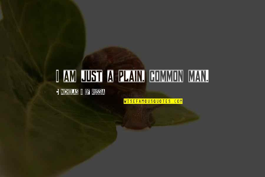 Plain Man Quotes By Nicholas II Of Russia: I am just a plain, common man. Plain Man Quotes By Nicholas II Of Russia: I am just a plain, common man.