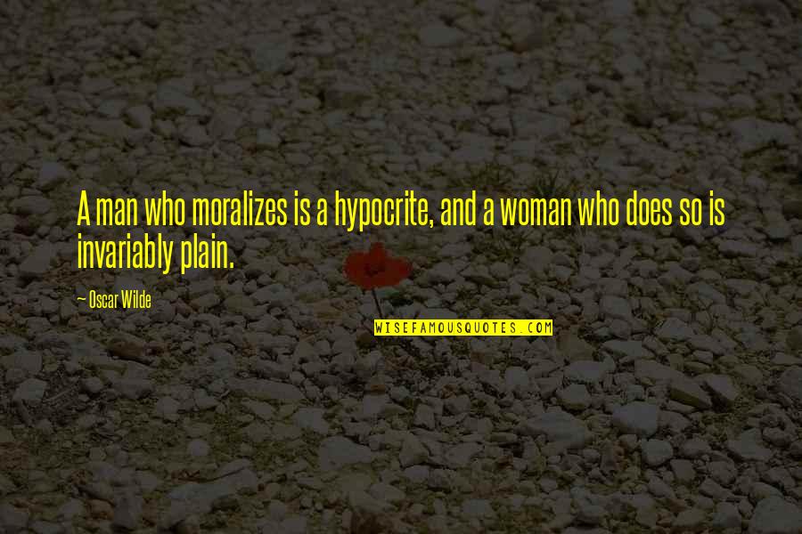 Plain Man Quotes By Oscar Wilde: A man who moralizes is a hypocrite, and