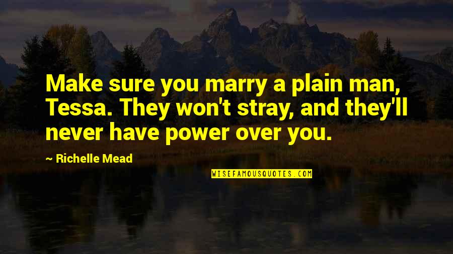 Plain Man Quotes By Richelle Mead: Make sure you marry a plain man, Tessa. Plain Man Quotes By Richelle Mead: Make sure you marry a plain man, Tessa.
