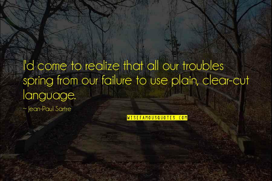Plain Quotes By Jean-Paul Sartre: I'd come to realize that all our troubles