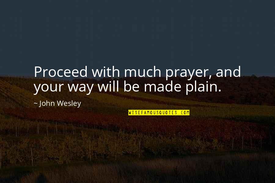 Plain Quotes By John Wesley: Proceed with much prayer, and your way will