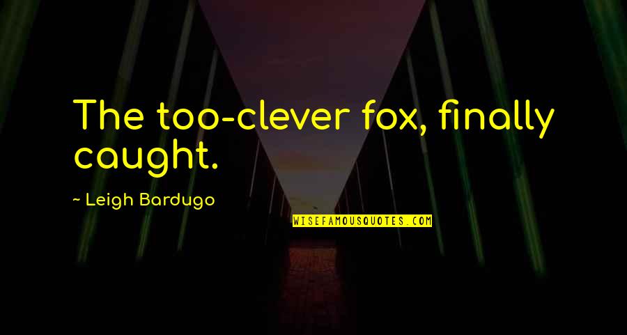 Plain Speaking Quotes By Leigh Bardugo: The too-clever fox, finally caught.