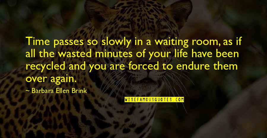 Plain Spoken Quotes By Barbara Ellen Brink: Time passes so slowly in a waiting room,