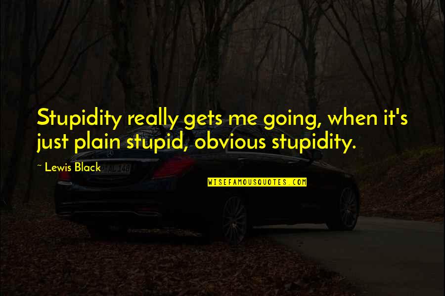 Plain Stupid Quotes By Lewis Black: Stupidity really gets me going, when it's just