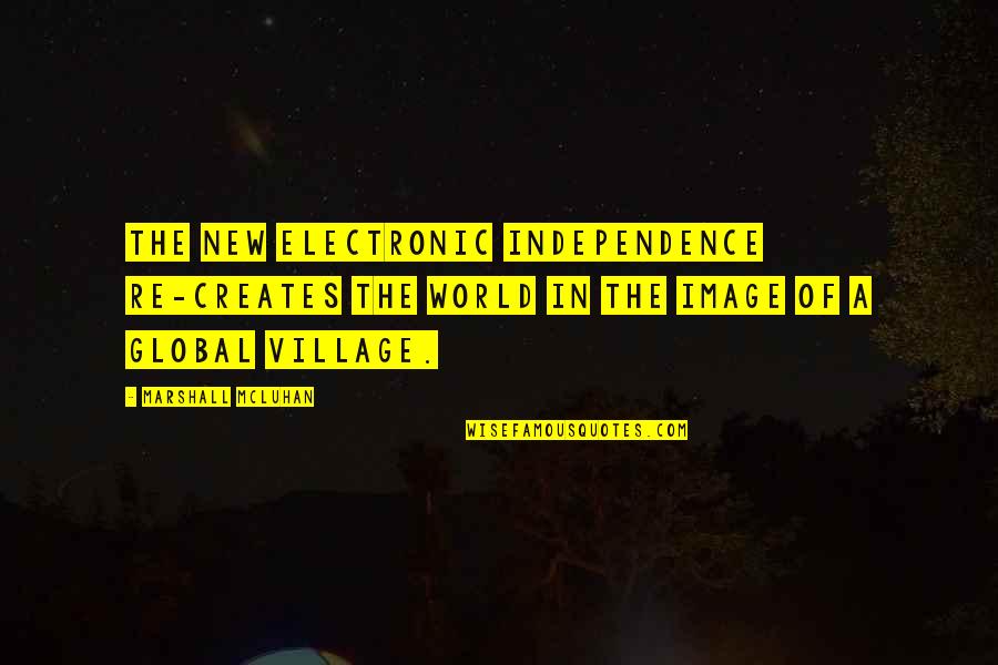 Plain Stupid Quotes By Marshall McLuhan: The new electronic independence re-creates the world in
