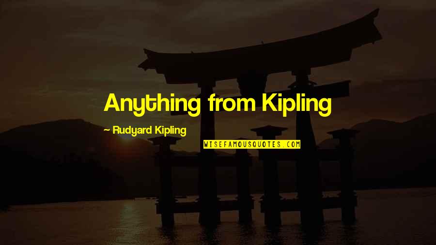 Plain White Quotes By Rudyard Kipling: Anything from Kipling