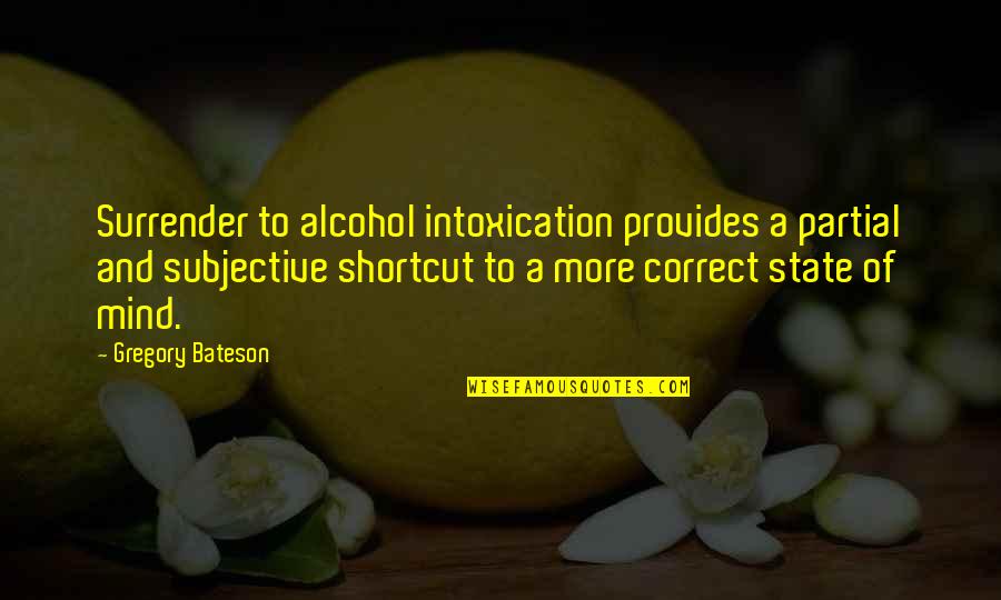 Plainclothesmen Quotes By Gregory Bateson: Surrender to alcohol intoxication provides a partial and