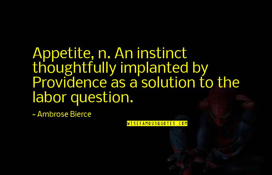 Plainer Quotes By Ambrose Bierce: Appetite, n. An instinct thoughtfully implanted by Providence