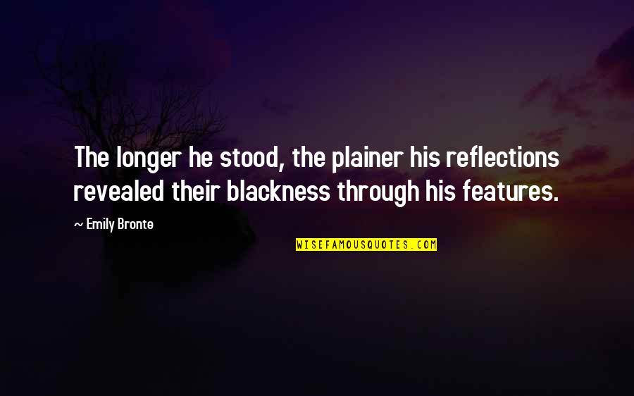 Plainer Quotes By Emily Bronte: The longer he stood, the plainer his reflections