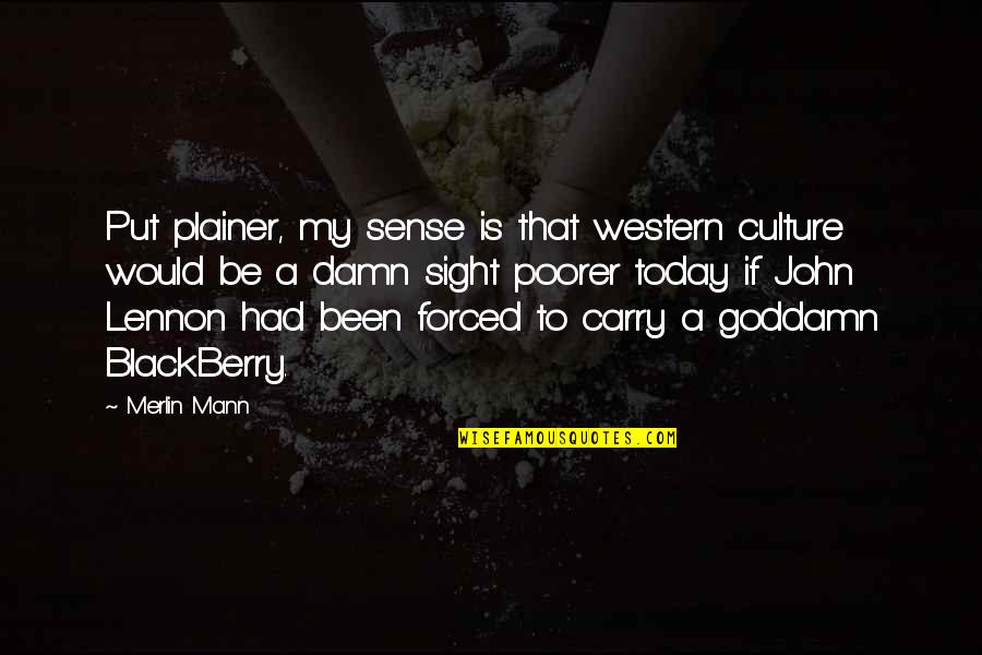 Plainer Quotes By Merlin Mann: Put plainer, my sense is that western culture