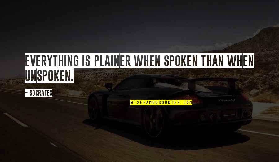 Plainer Quotes By Socrates: Everything is plainer when spoken than when unspoken.