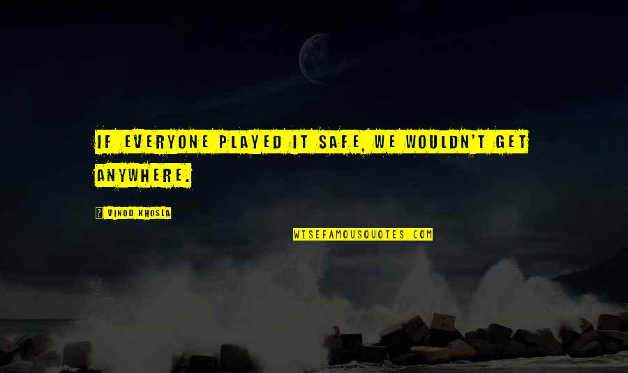 Plaines Illinois Quotes By Vinod Khosla: If everyone played it safe, we wouldn't get Plaines Illinois Quotes By Vinod Khosla: If everyone played it safe, we wouldn't get