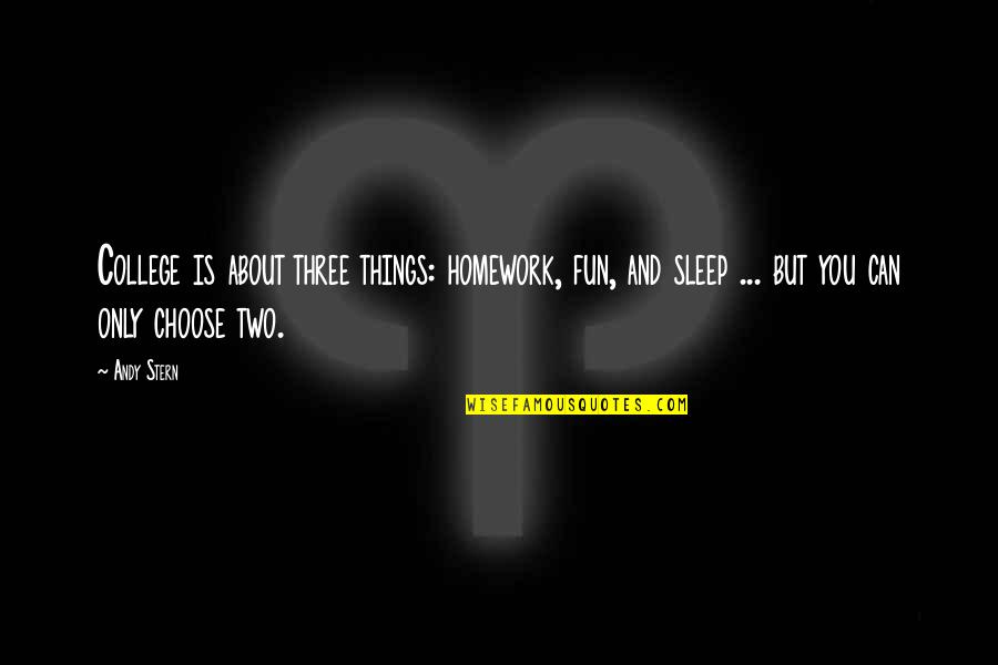 Plaines Quotes By Andy Stern: College is about three things: homework, fun, and