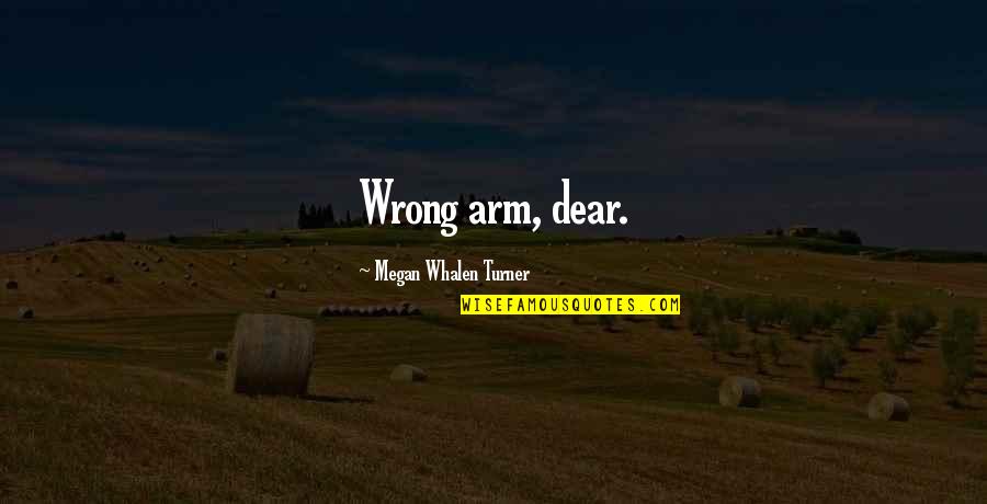 Plainly Dressed Quotes By Megan Whalen Turner: Wrong arm, dear. Plainly Dressed Quotes By Megan Whalen Turner: Wrong arm, dear.