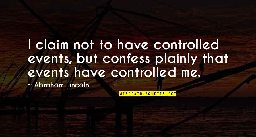 Plainly Quotes By Abraham Lincoln: I claim not to have controlled events, but