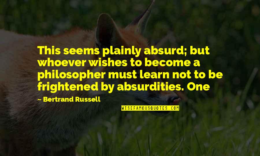 Plainly Quotes By Bertrand Russell: This seems plainly absurd; but whoever wishes to