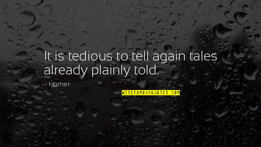Plainly Quotes By Homer: It is tedious to tell again tales already