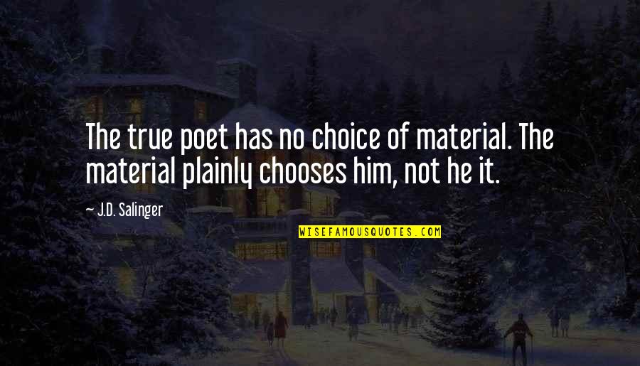 Plainly Quotes By J.D. Salinger: The true poet has no choice of material.