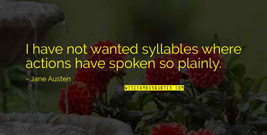 Plainly Quotes By Jane Austen: I have not wanted syllables where actions have