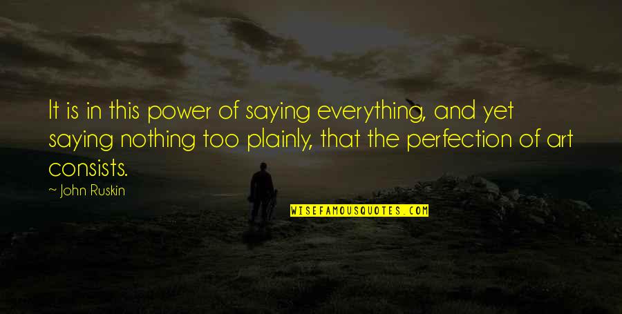 Plainly Quotes By John Ruskin: It is in this power of saying everything,