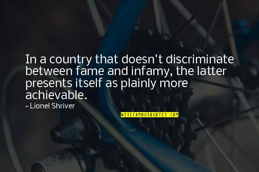 Plainly Quotes By Lionel Shriver: In a country that doesn't discriminate between fame