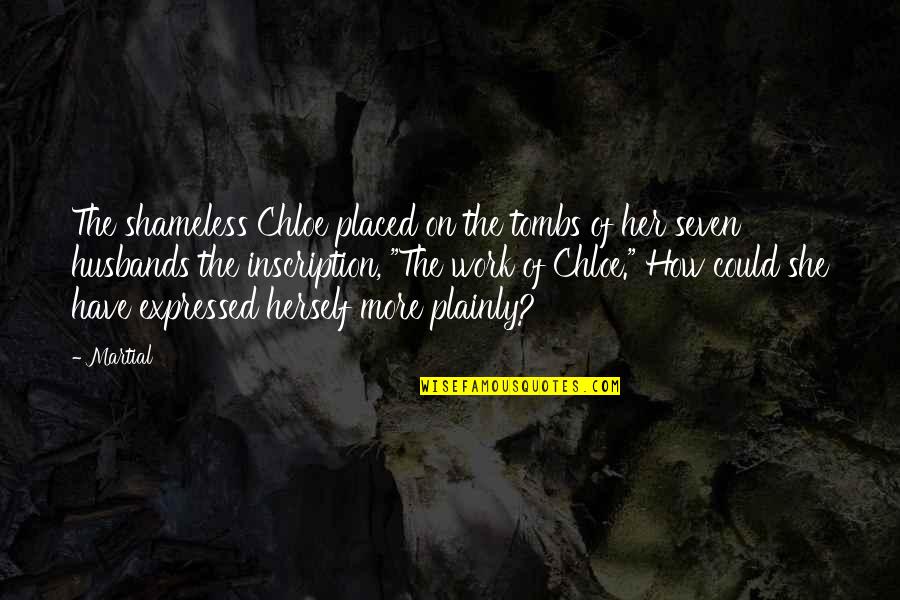 Plainly Quotes By Martial: The shameless Chloe placed on the tombs of