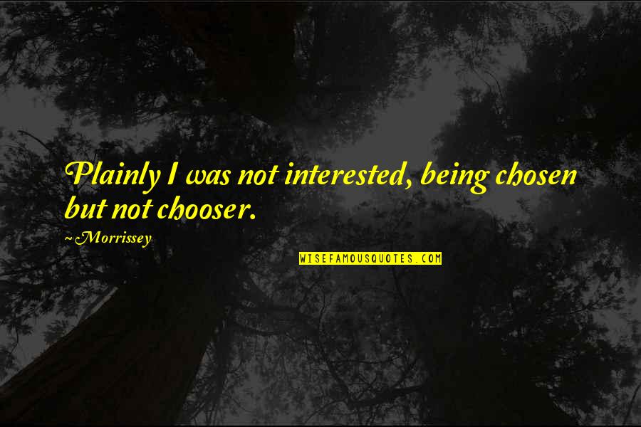 Plainly Quotes By Morrissey: Plainly I was not interested, being chosen but