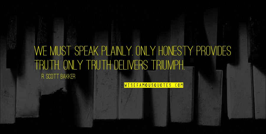 Plainly Quotes By R. Scott Bakker: We must speak plainly. Only honesty provides truth.