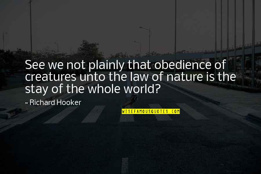 Plainly Quotes By Richard Hooker: See we not plainly that obedience of creatures