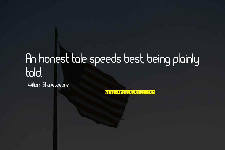 Plainly Quotes By William Shakespeare: An honest tale speeds best, being plainly told.