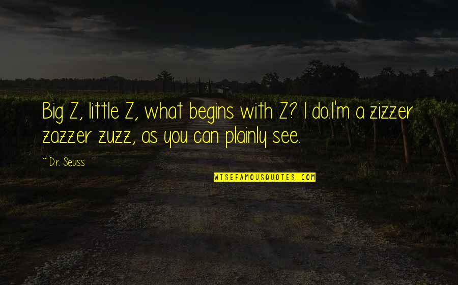Plainly See Quotes By Dr. Seuss: Big Z, little Z, what begins with Z?