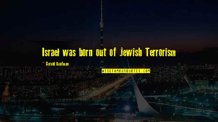 Plainly See Quotes By Gerald Kaufman: Israel was born out of Jewish Terrorism