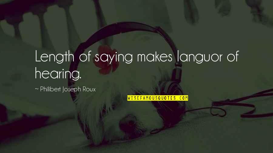Plainly See Quotes By Philibert Joseph Roux: Length of saying makes languor of hearing.