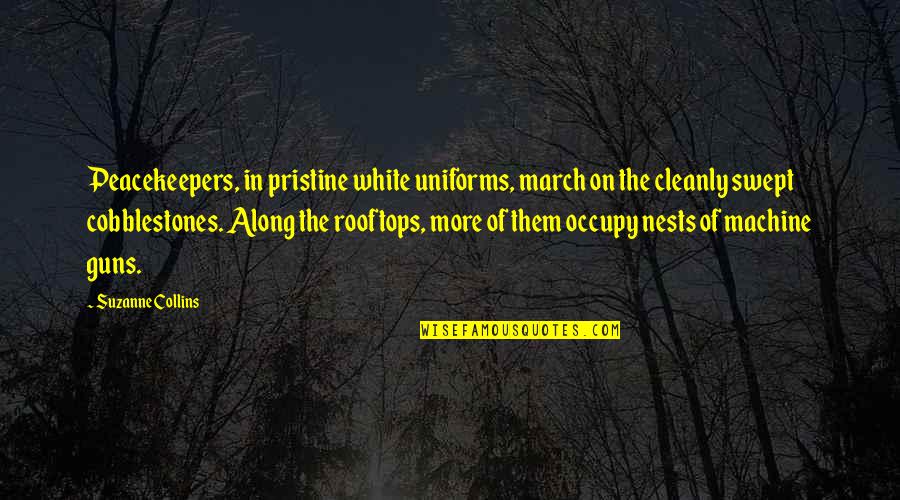 Plainly See Quotes By Suzanne Collins: Peacekeepers, in pristine white uniforms, march on the